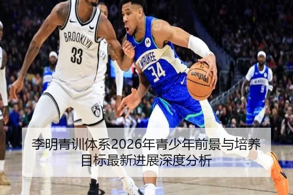 李明青训体系2026年青少年前景与培养目标最新进展深度分析